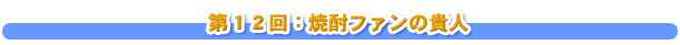 第１２回：焼酎ファンの貴人