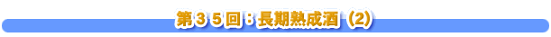 ３５回：長期熟成酒（2）