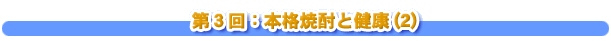 第３回：本格焼酎と健康(2)