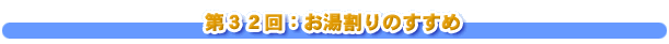 第３２回：お湯割りのすすめ