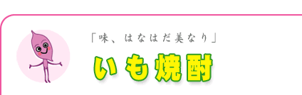 いも焼酎　- 味、はなはだ美なり - 