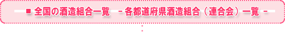 ■全国の酒造組合一覧　- 各都道府県酒造組合（連合会）一覧 - 
