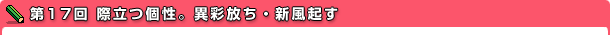 第17回 際立つ個性。異彩放ち・新風起す
