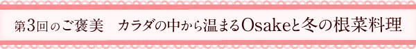 第3回のご褒美　カラダの中から温まるOsakeと冬の根菜料理