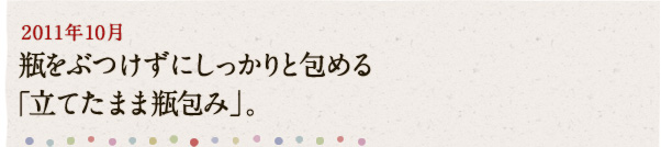 2011年10月 瓶をぶつけずにしっかりと包める「立てたまま瓶包み」。