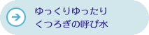ゆっくりゆったりくつろぎの呼び水
