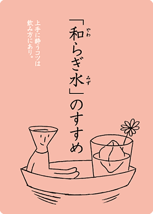 「和らぎ水」のすすめ　上手に酔うコツは飲み方にあり。